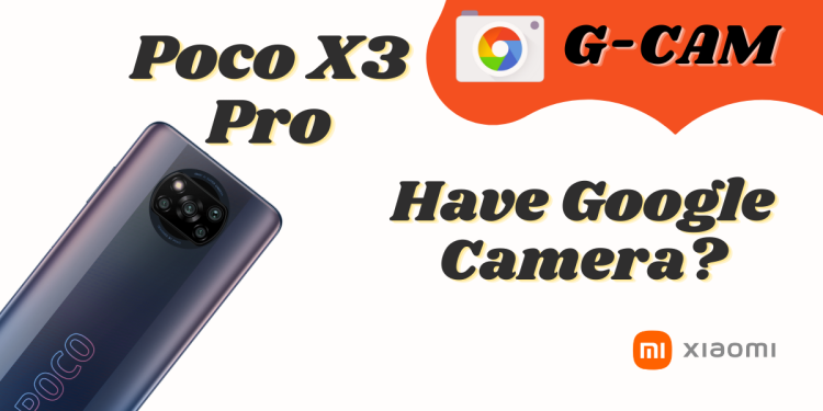 Does Xiaomi Poco X3 Pro Have Google Camera?